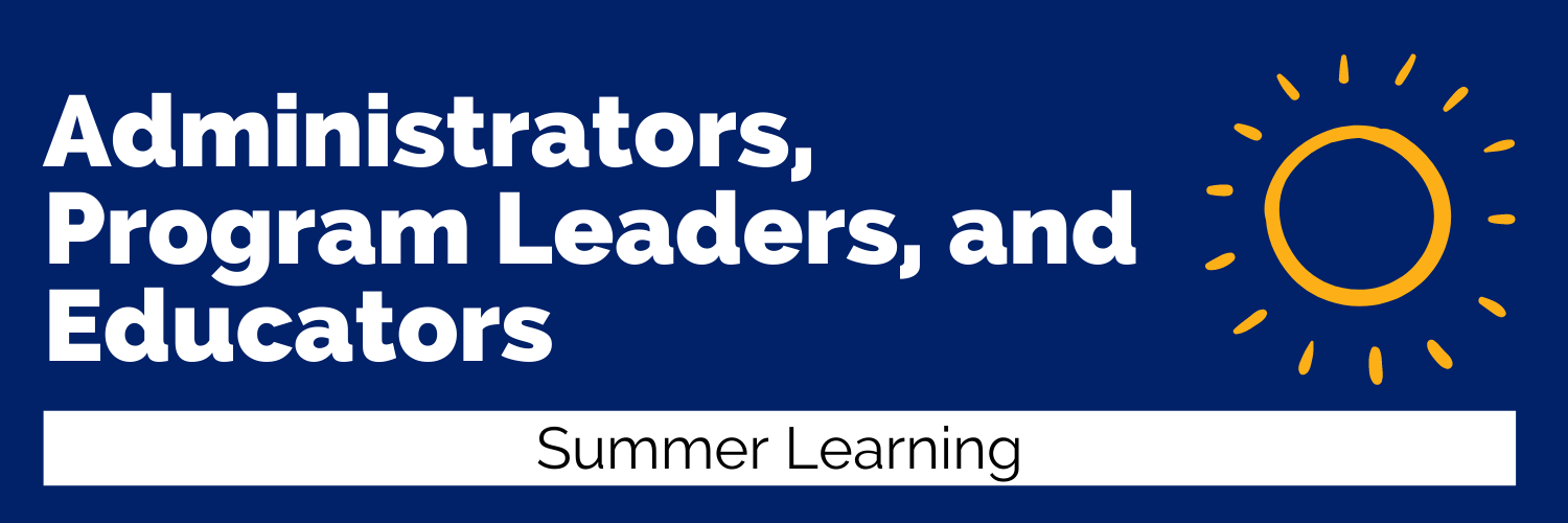 Administrators, Program Leaders, and Educators: Summer Learning